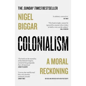 Colonialism: A Moral Reckoning by Nigel Biggar