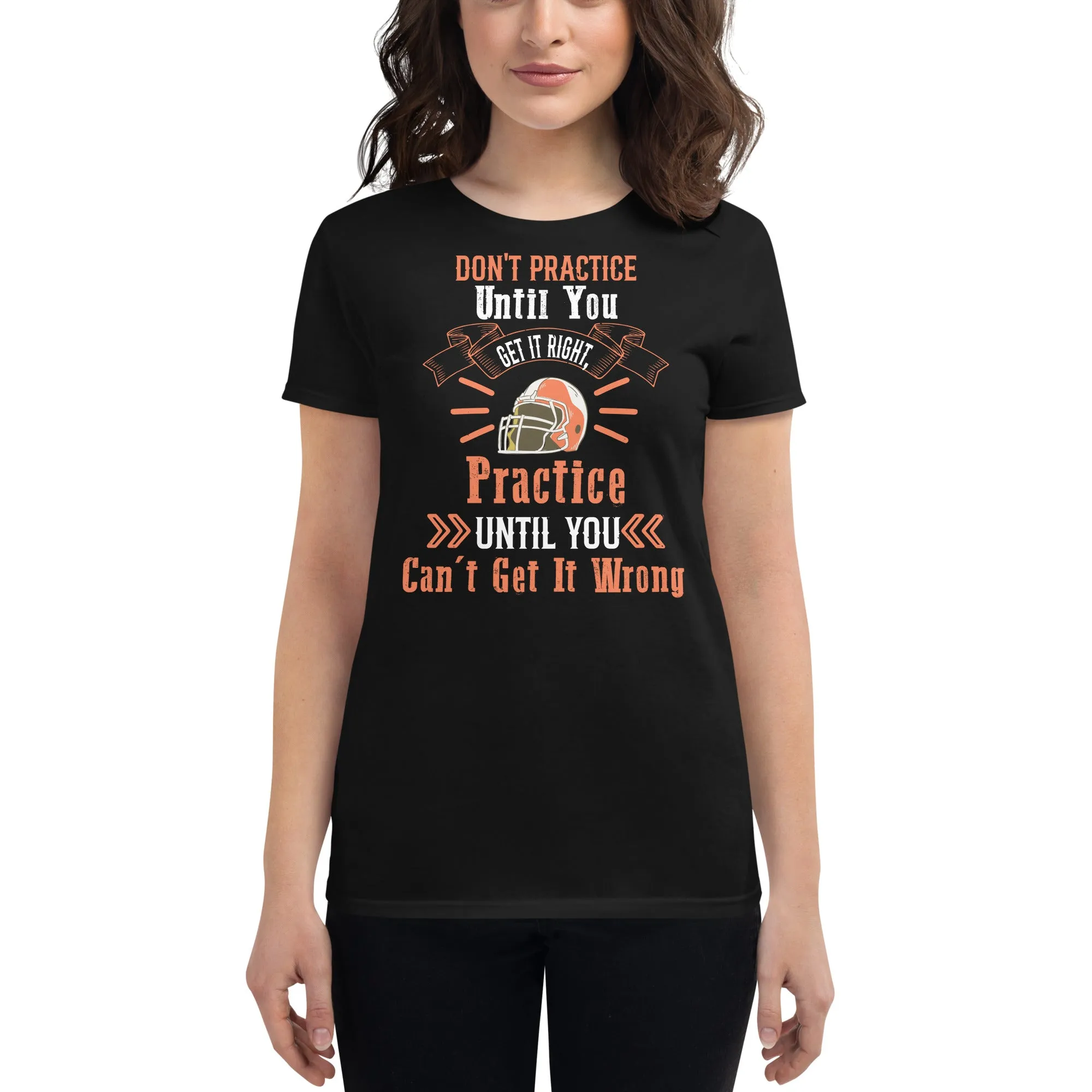 Practice Until You Can’t Get It Wrong Football Women’s T-Shirt