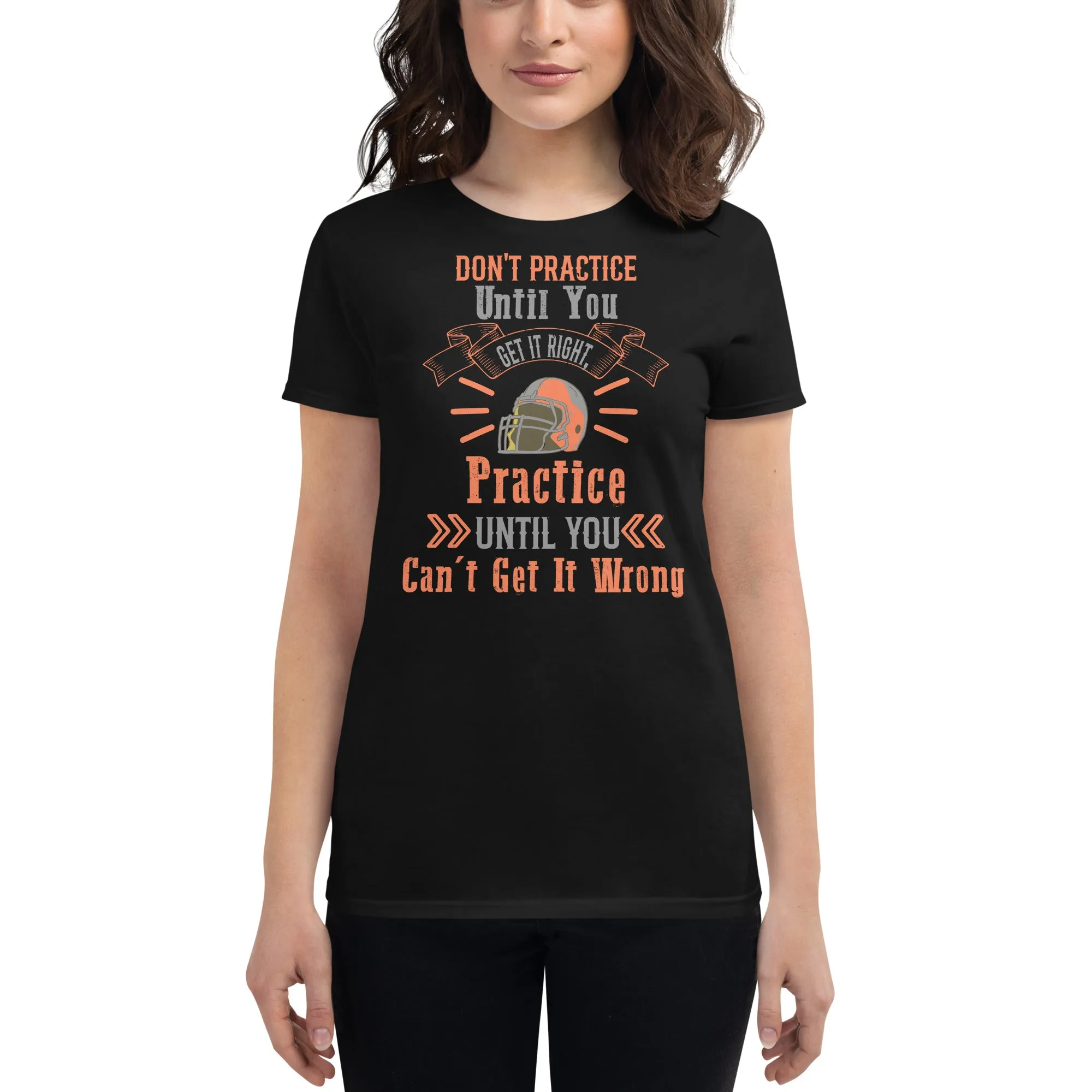 Practice Until You Can’t Get It Wrong Football Women’s T-Shirt
