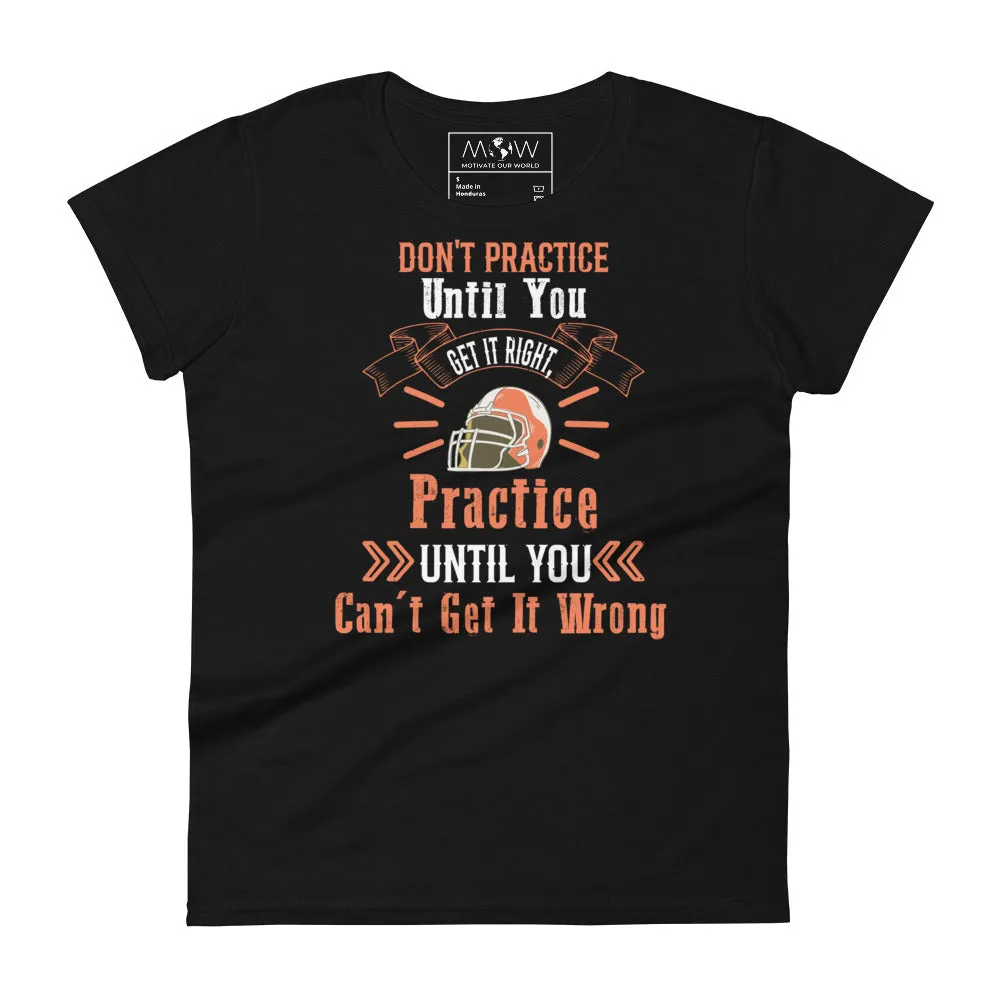 Practice Until You Can’t Get It Wrong Football Women’s T-Shirt