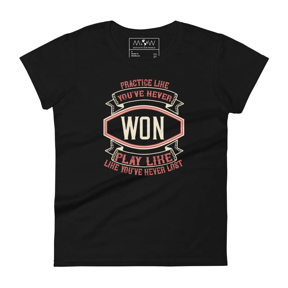 "Practice Like You’ve Never Won, Play Like You’ve Never Lost" Women’s T-Shirt
