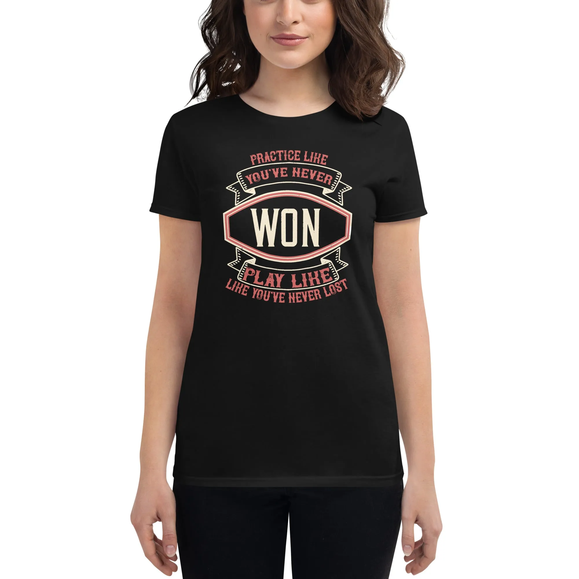 "Practice Like You’ve Never Won, Play Like You’ve Never Lost" Women’s T-Shirt