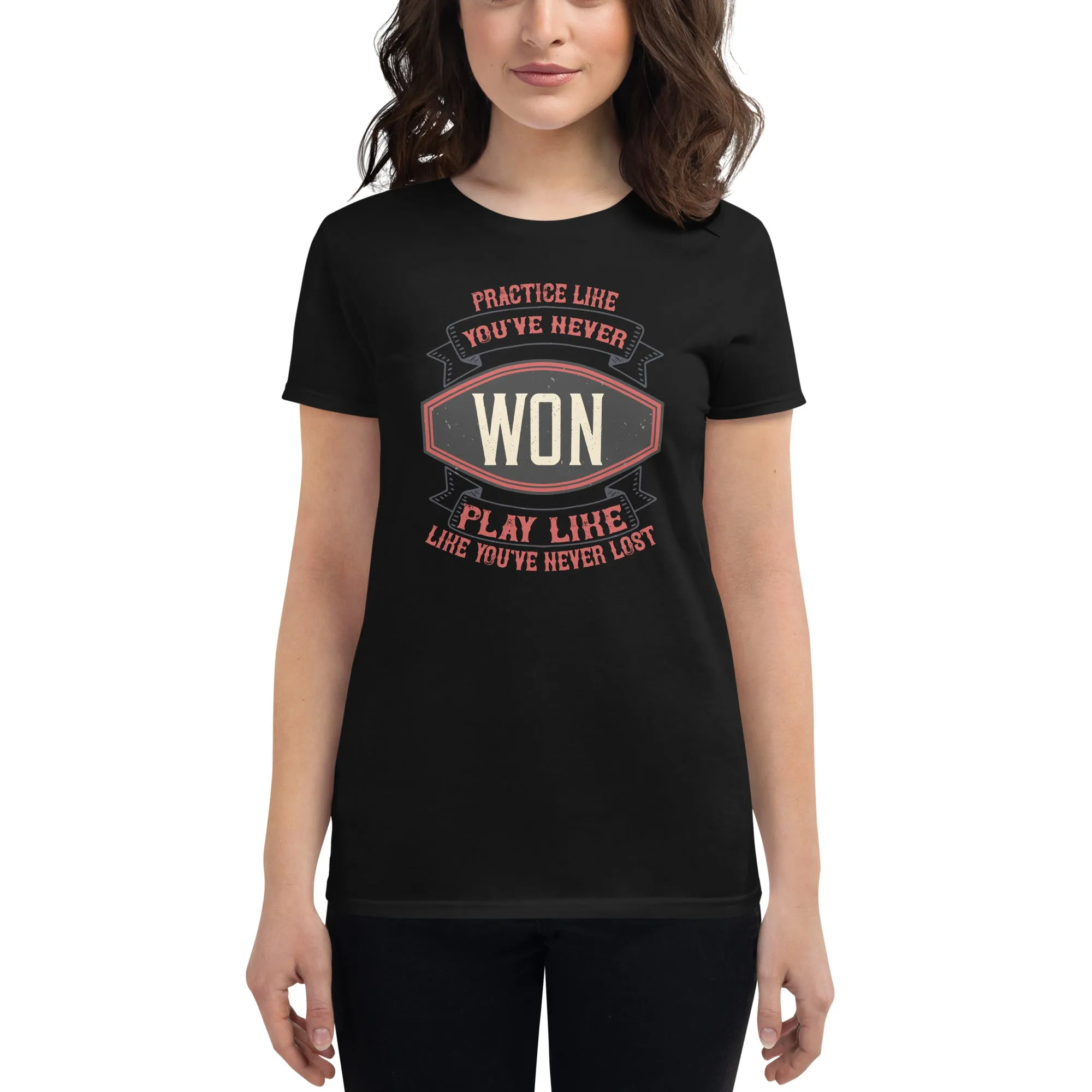 "Practice Like You’ve Never Won, Play Like You’ve Never Lost" Women’s T-Shirt