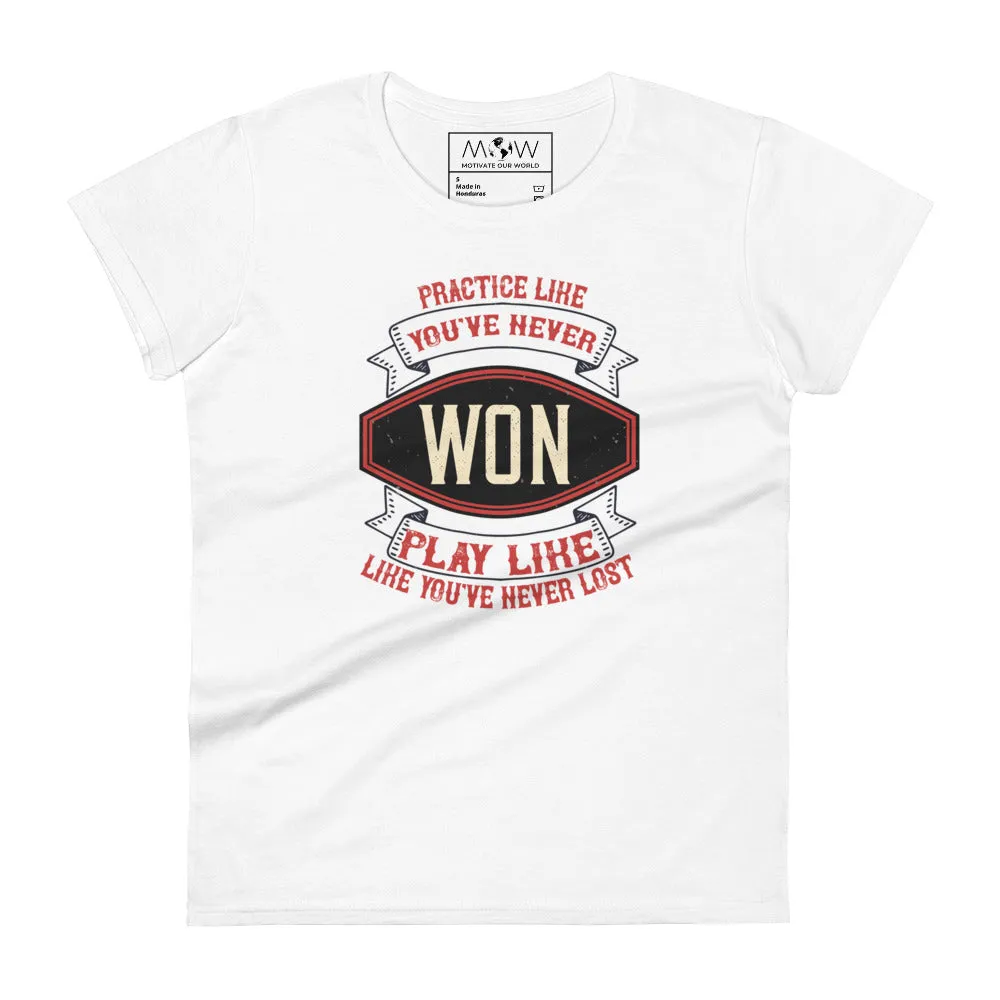"Practice Like You’ve Never Won, Play Like You’ve Never Lost" Women’s T-Shirt